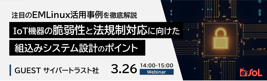 IoT機器の脆弱性と法規制対応に向けた組込みシステム設計のポイント注目のEMLinux活用事例を徹底解説